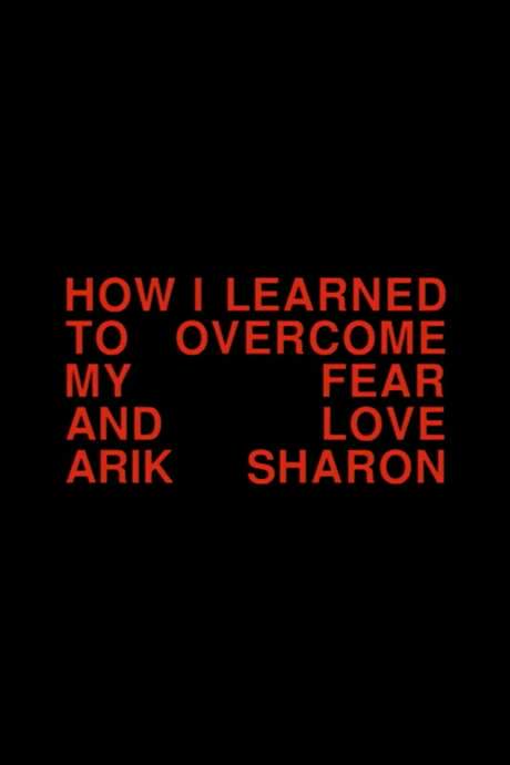 How I Learned to Overcome My Fear and Love Arik Sharon